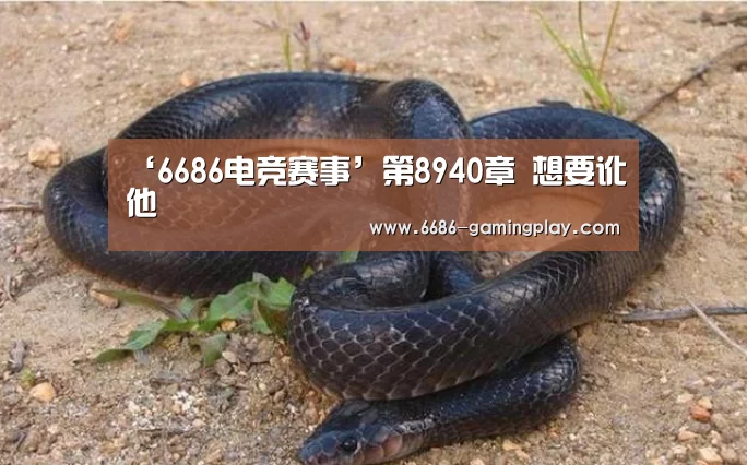 ‘6686电竞赛事’第8940章 想要讹他(图1) 6686APP下载